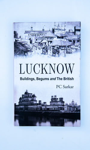 Lucknow: Buildings, Begums and The British